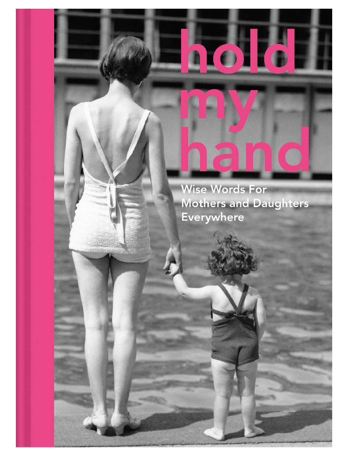 Hold My Hand: Wise Words For Mothers & Daughters
